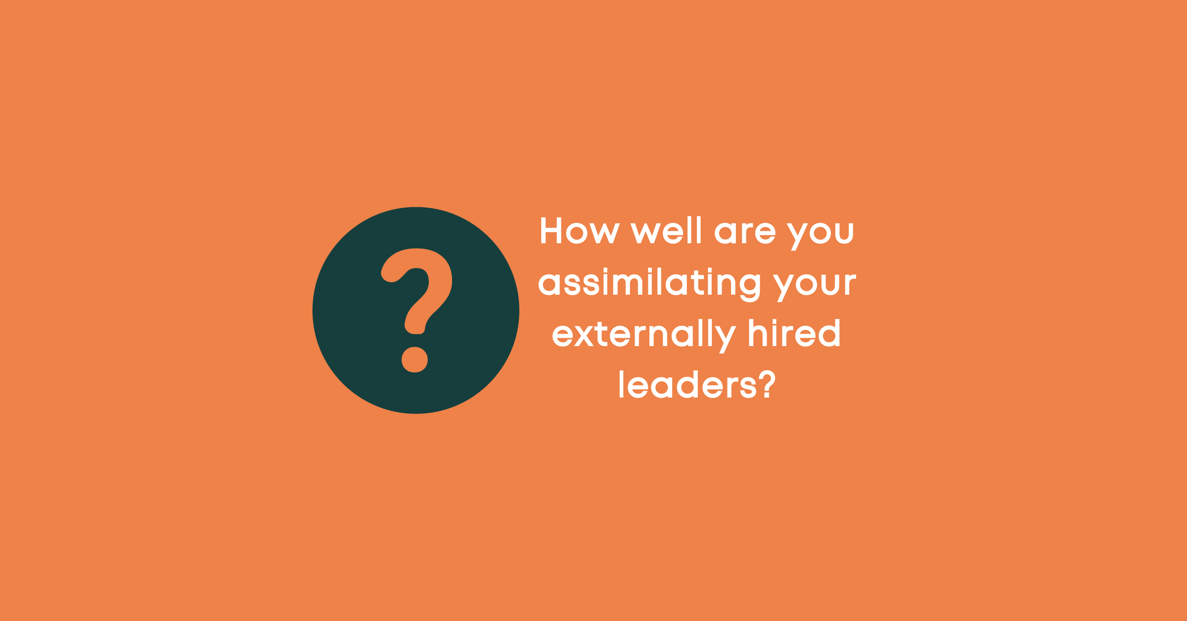 How well are you assimilating your externally hired leaders?