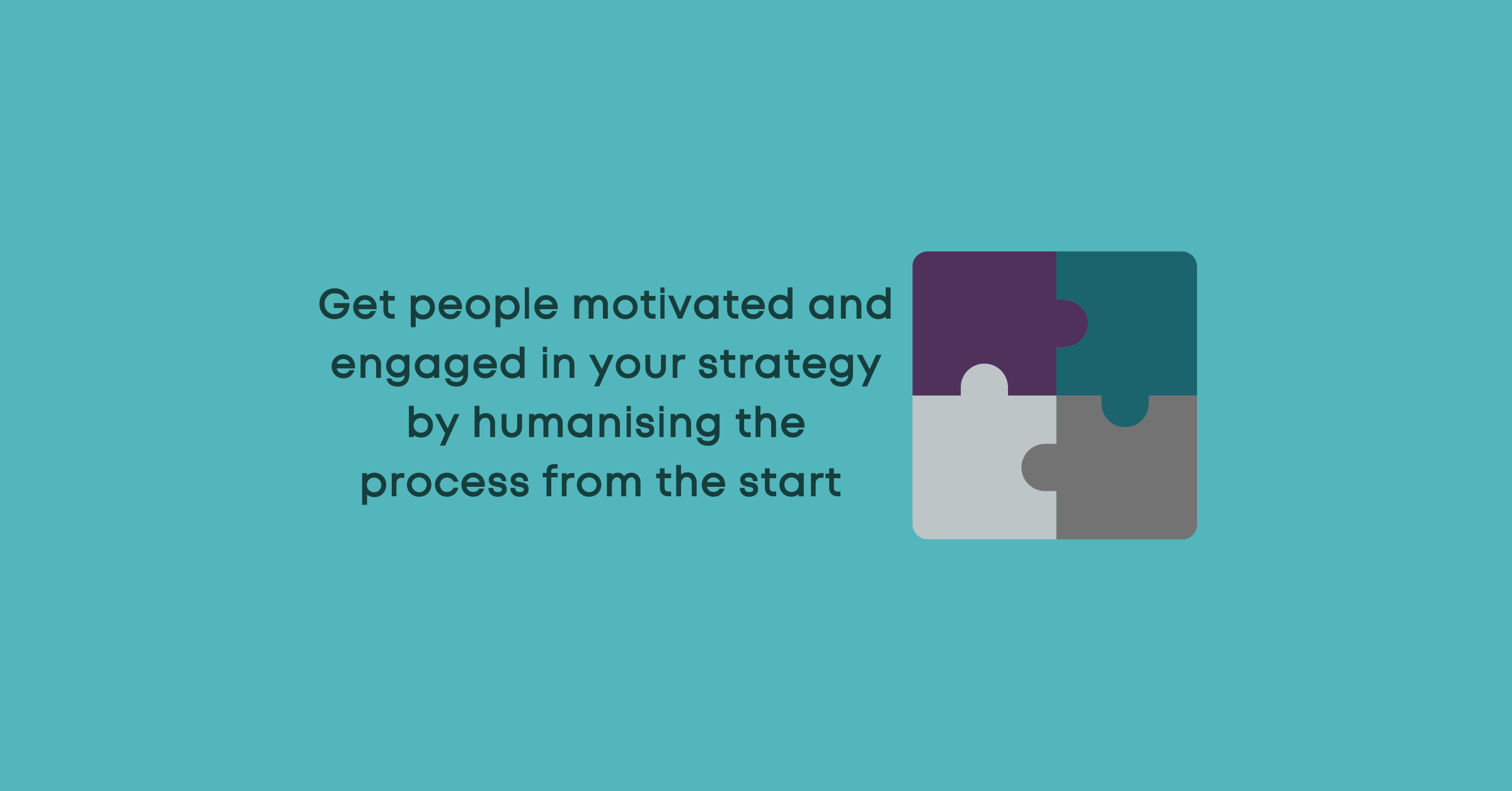 Get people motivated and engaged in implementing your strategy by humanising the process from the start