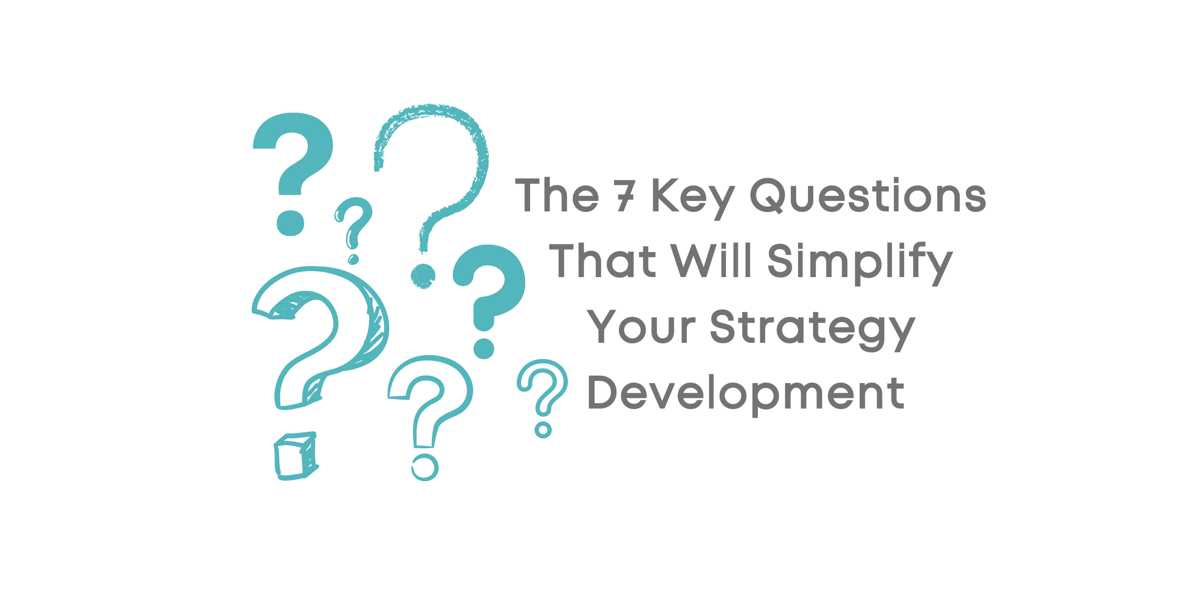 The 7 key questions that will simplify your strategy development