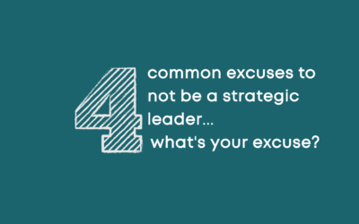 4 Excuses To Not Be A Strategic Leader
