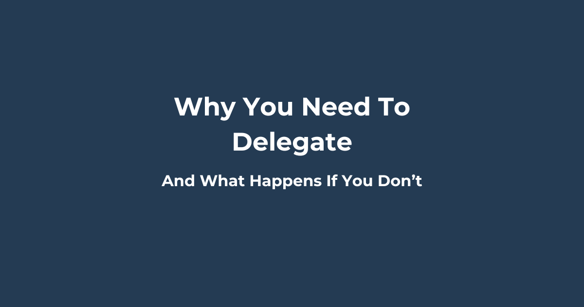 Why You Need to Delegate