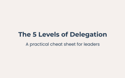 Delegation Done Right: The 5 Levels Every Leader Should Know